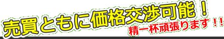 売買ともに価格交渉可能！精一杯頑張ります！！